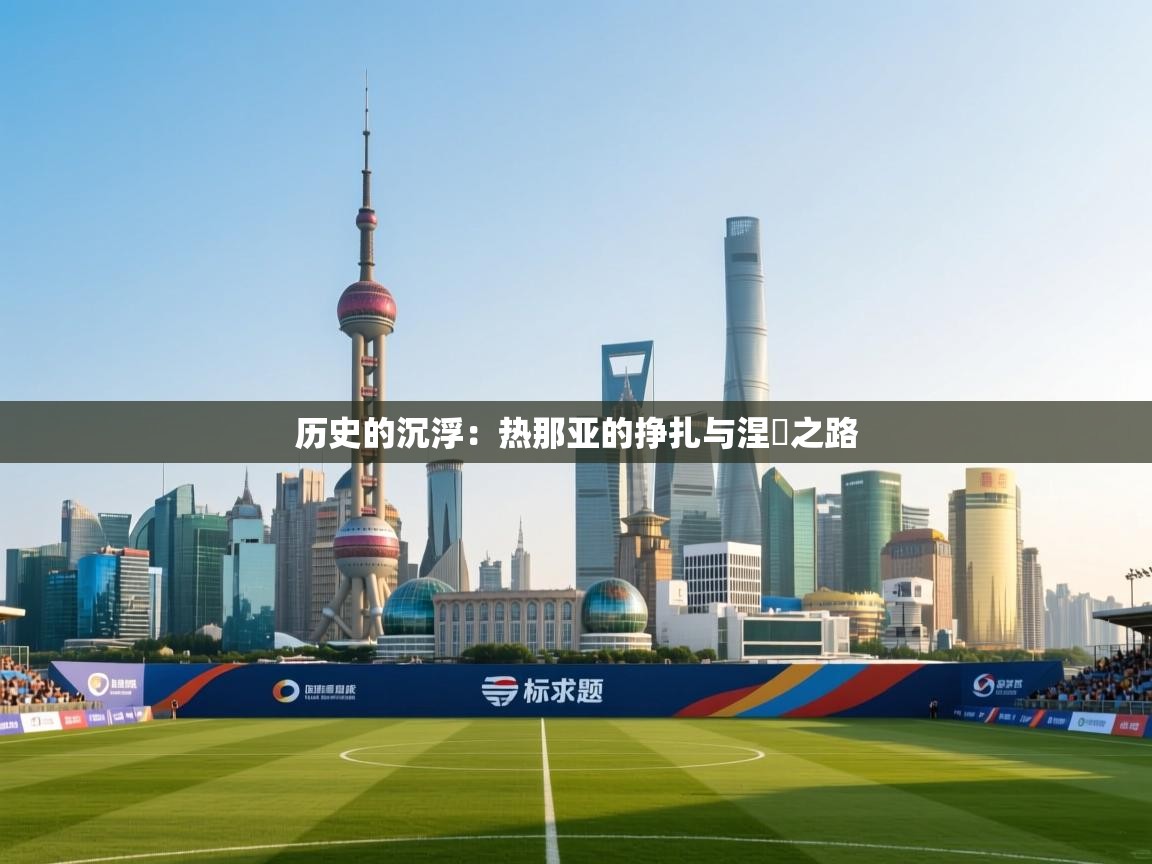 历史的沉浮：热那亚的挣扎与涅槃之路  第1张