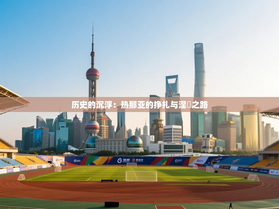 历史的沉浮：热那亚的挣扎与涅槃之路  第2张