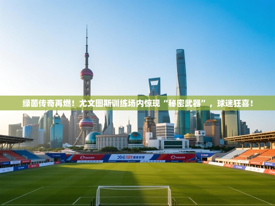 绿茵传奇再燃！尤文图斯训练场内惊现“秘密武器”，球迷狂喜！  第2张