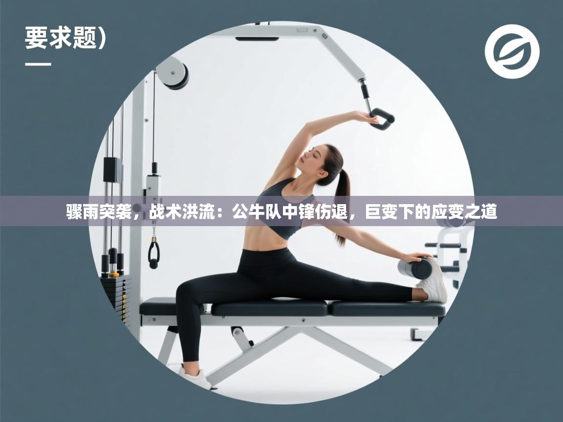 骤雨突袭，战术洪流：公牛队中锋伤退，巨变下的应变之道  第1张