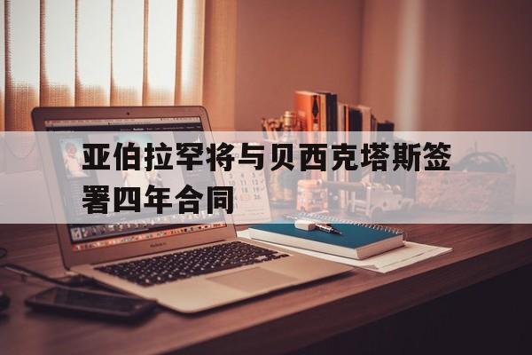 开云体育-亚伯拉罕将与贝西克塔斯签署四年合同的简单介绍